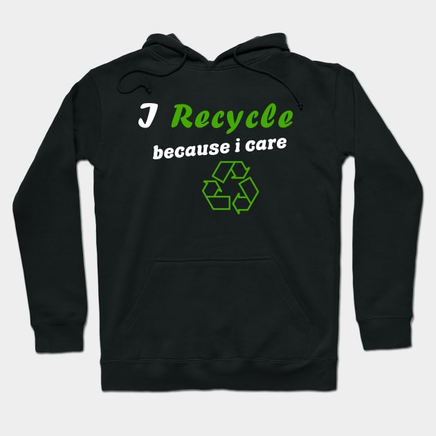 I Recycle Because I Care Hoodie by Color Fluffy